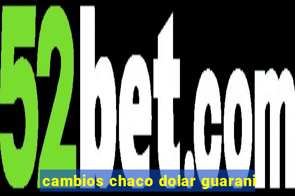 cambios chaco dolar guarani